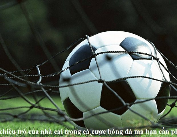 nhung-chieu-tro-cua-nha-cai-trong-ca-cuoc-bong-da-ma-ban-can-phai-biet