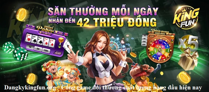 dangkykingfun-org-cong-game-doi-thuong-chat-luong-hang-dau-hien-nay