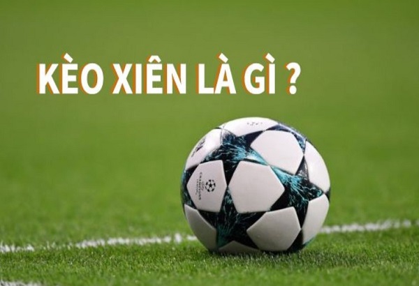 Giải thích rõ về thắc mắc kèo xiên bóng đá là gì?